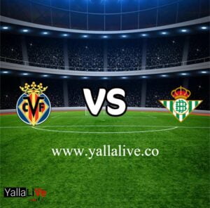 مشاهدة مباراة ريال بتيس وفياريال بث مباشر اليوم 11-9-2022 يلا لايف الدوري الاسباني   