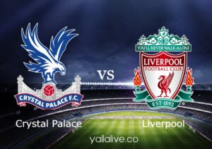 مشاهدة مباراة كريستال بالاس وليفربول بث مباشر اليوم yalla live  بطولة الدوري الإنجليزي الممتاز