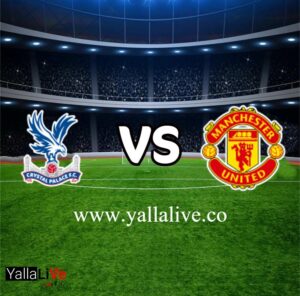 مشاهدة مباراة مانشستر يونايتد وكريستال بالاس بث مباشر اليوم يلا لايف الدوري الانجليزي