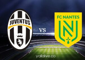 مشاهدة مباراة نانت ويوفنتوس بث مباشر اليوم يلا لايف في الدوري الأوروبي