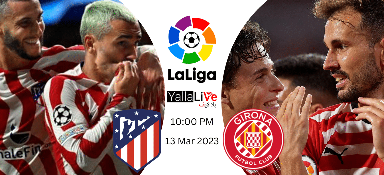 شاهد الآن مباراة أتلتيكو مدريد وجيرونا بث مباشر الدوري الأسباني 2023 الجولة 25 يلا لايف