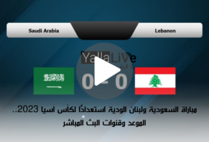 مباراة السعودية ولبنان الودية استعدادًا لكأس آسيا 2023.. الموعد وقنوات البث المباشر