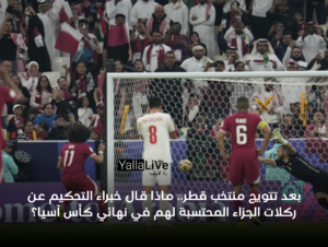 بعد تتويج منتخب قطر.. ماذا قال خبراء التحكيم عن ركلات الجزاء المحتسبة لهم في نهائي كأس آسيا؟